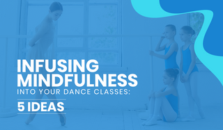 Infusing Mindfulness into Your Dance Classes: 5 Ideas